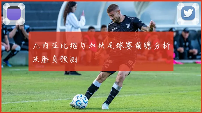 几内亚比绍与加纳足球赛前瞻分析及胜负预测