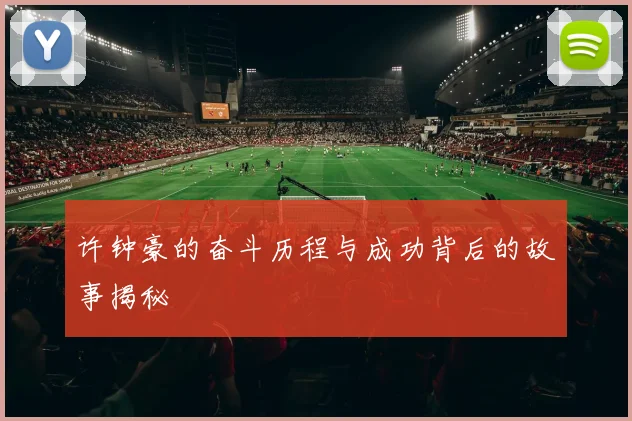 许钟豪的奋斗历程与成功背后的故事揭秘