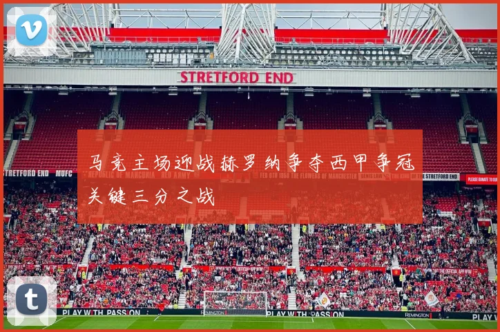马竞主场迎战赫罗纳争夺西甲争冠关键三分之战